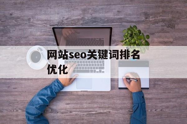 网站seo关键词排名优化 网站seo关键词排名优化