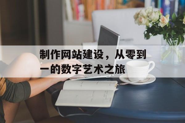 制作网站建设，从零到一的数字艺术之旅