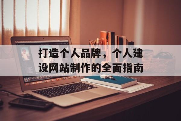打造个人品牌，个人建设网站制作的全面指南