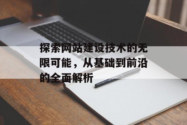 探索网站建设技术的无限可能，从基础到前沿的全面解析