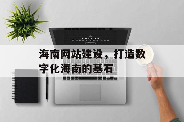 海南网站建设，打造数字化海南的基石