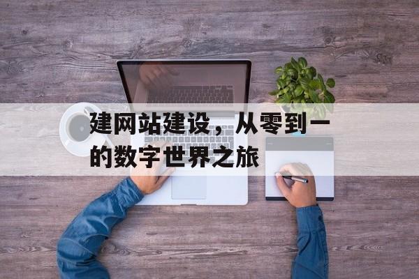 建网站建设，从零到一的数字世界之旅