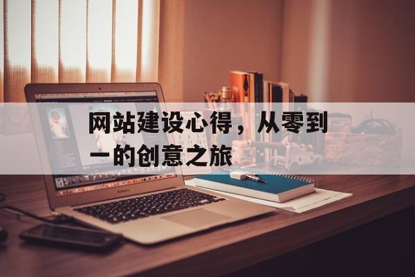 网站建设心得,从零到一的创意之旅 网站建设心得,从零到一的创意之旅