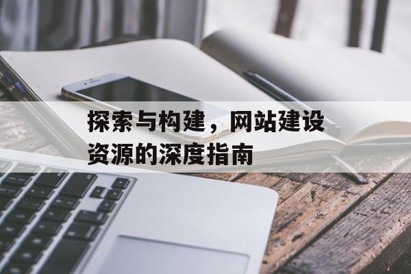 探索与构建，网站建设资源的深度指南