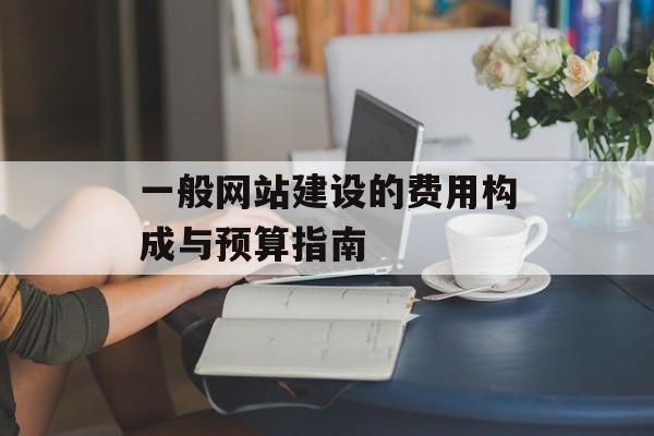 一般网站建设的费用构成与预算指南