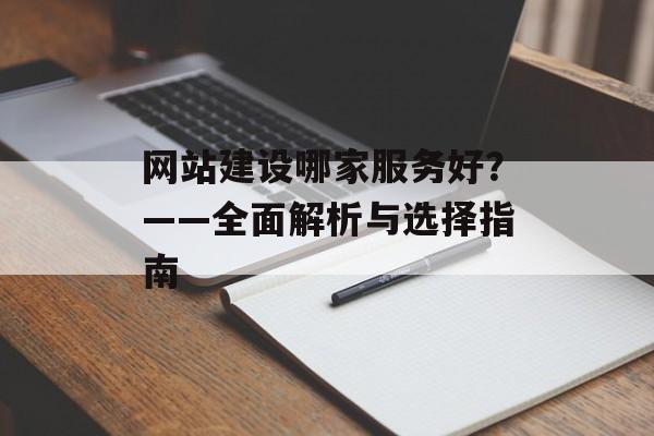 网站建设哪家服务好?——全面解析与选择指南 网站建设哪家服务好?——全面解析与选择指南