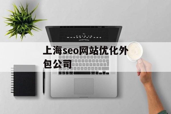 上海seo网站优化外包公司 上海seo网站优化外包公司