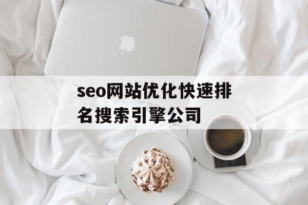 seo网站优化快速排名搜索引擎公司 seo网站优化快速排名搜索引擎公司