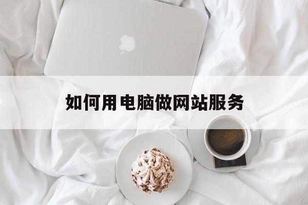 如何用电脑做网站服务