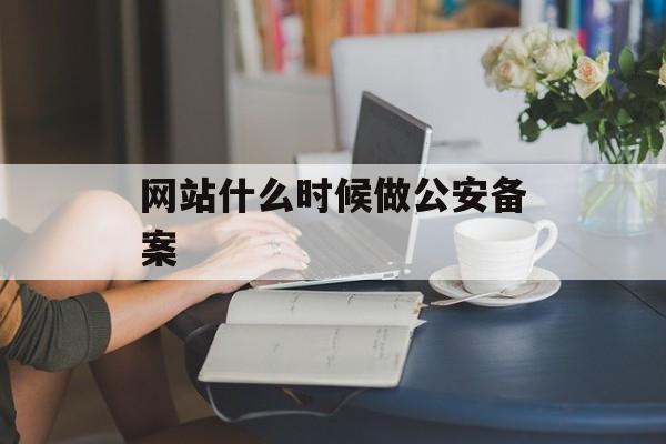 网站什么时候做公安备案