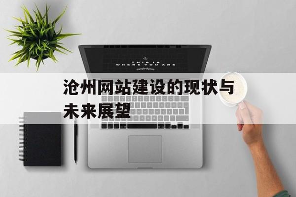 沧州网站建设的现状与未来展望
