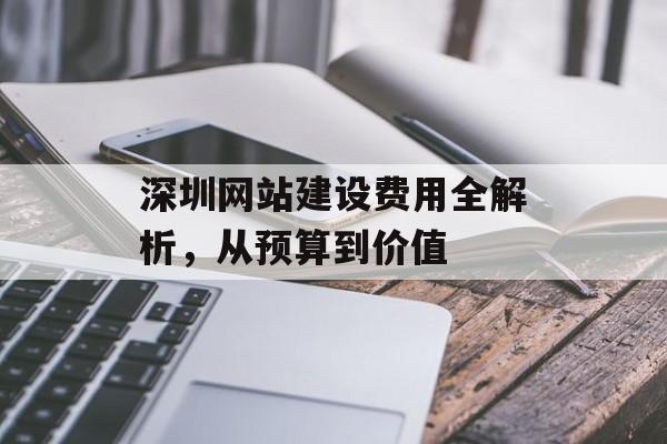 深圳网站建设费用全解析，从预算到价值