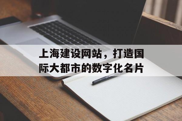上海建设网站，打造国际大都市的数字化名片