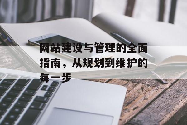 网站建设与管理的全面指南，从规划到维护的每一步