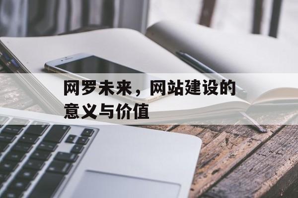 网罗未来，网站建设的意义与价值