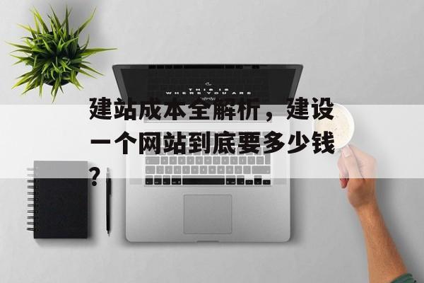 建站成本全解析，建设一个网站到底要多少钱？