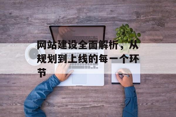 网站建设全面解析，从规划到上线的每一个环节