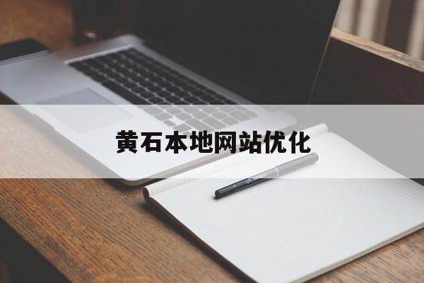 黄石本地网站优化 黄石本地网站优化