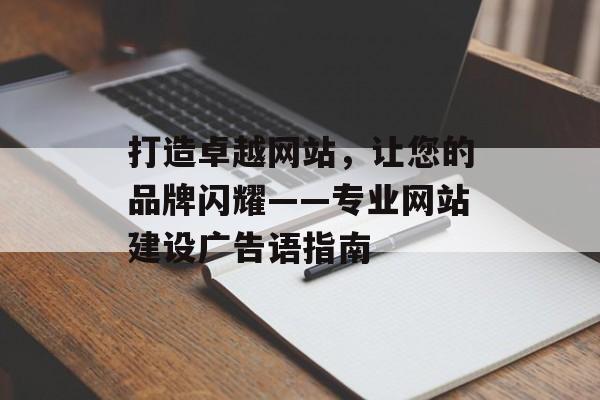 打造卓越网站，让您的品牌闪耀——专业网站建设广告语指南