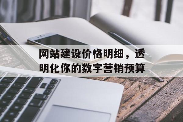 网站建设价格明细，透明化你的数字营销预算