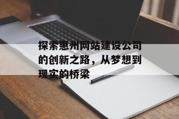 探索惠州网站建设公司的创新之路，从梦想到现实的桥梁
