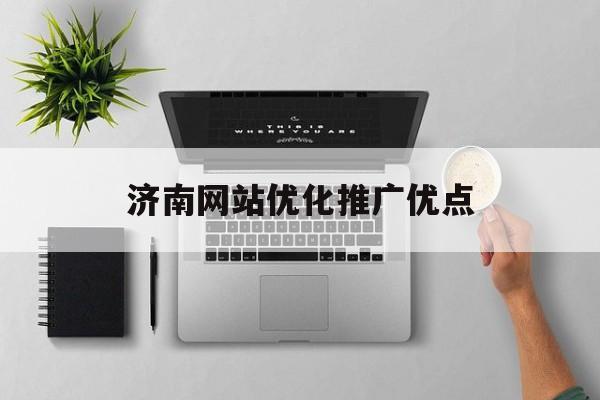 济南网站优化推广优点 济南网站优化推广优点