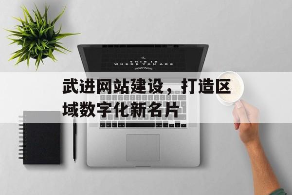 武进网站建设，打造区域数字化新名片