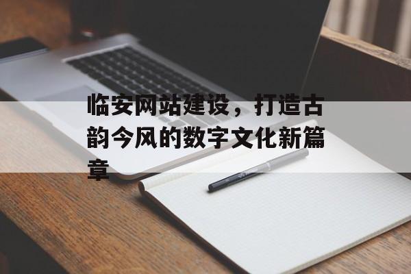 临安网站建设，打造古韵今风的数字文化新篇章